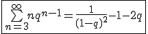 \fbox{\bigsum_{n=3}^{\infty}nq^{n-1} = \frac{1}{(1-q)^2}-1-2q}